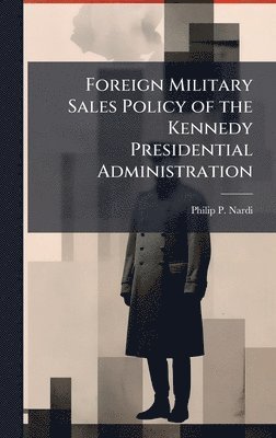 Foreign Military Sales Policy of the Kennedy Presidential Administration