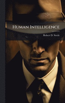 Robert D Steele, Robert D. Steele - Human Intelligence, Inbunden