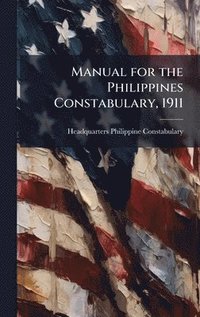 bokomslag Manual for the Philippines Constabulary, 1911