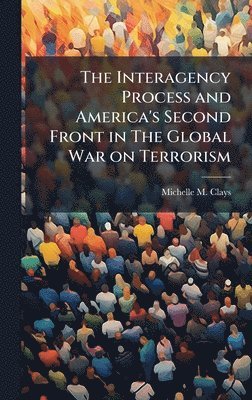 bokomslag Interagency Process and America's Second Front in The Global War on Terrorism