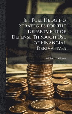 bokomslag Jet Fuel Hedging Strategies for the Department of Defense Through Use of Financial Derivatives