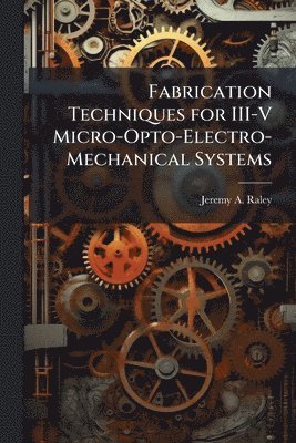 bokomslag Fabrication Techniques for III-V Micro-Opto-Electro-Mechanical Systems