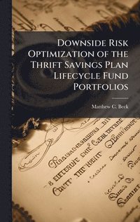 bokomslag Downside Risk Optimization of the Thrift Savings Plan Lifecycle Fund Portfolios