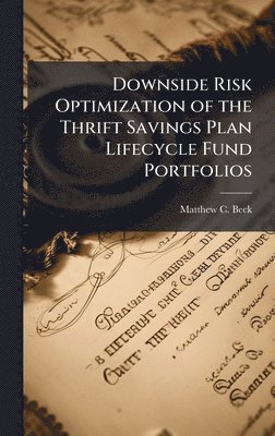bokomslag Downside Risk Optimization of the Thrift Savings Plan Lifecycle Fund Portfolios