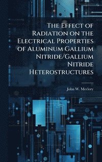 bokomslag The Effect of Radiation on the Electrical Properties of Aluminum Gallium Nitride/Gallium Nitride Heterostructures