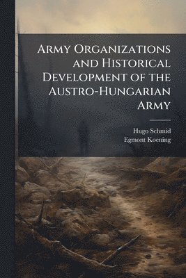 bokomslag Army Organizations and Historical Development of the Austro-Hungarian Army