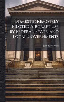 bokomslag Domestic Remotely Piloted Aircraft use by Federal, State, and Local Governments