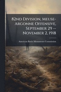 bokomslag 82nd Division, Meuse-Argonne Offensive, September 29 -- November 2, 1918