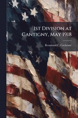 Rexmond C Cochrane, Rexmond C. Cochrane - 1st Division at Cantigny, May 1918, Häftad