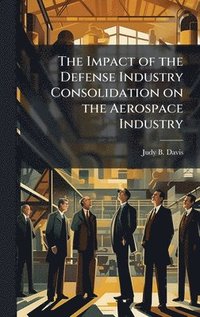 bokomslag Impact of the Defense Industry Consolidation on the Aerospace Industry