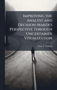 bokomslag Improving the Analyst and Decision-Maker's Perspective Through Uncertainty Visualization