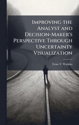 bokomslag Improving the Analyst and Decision-Maker's Perspective Through Uncertainty Visualization