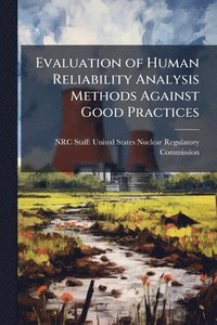 bokomslag Evaluation of Human Reliability Analysis Methods Against Good Practices