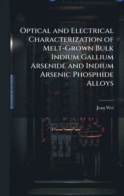 bokomslag Optical and Electrical Characterization of Melt-Grown Bulk Indium Gallium Arsenide and Indium Arsenic Phosphide Alloys