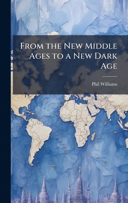 Phil Williams - From the New Middle Ages to a New Dark Age, Inbunden