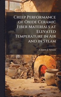 bokomslag Creep Performance of Oxide Ceramic Fiber Materials at Elevated Temperature in Air and in Steam