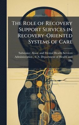 bokomslag The Role of Recovery Support Services in Recovery-Oriented Systems of Care