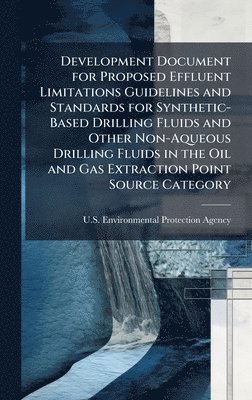 Development Document for Proposed Effluent Limitations Guidelines and Standards for Synthetic-Based Drilling Fluids and Other Non-Aqueous Drilling Fluids in the Oil and Gas Extraction Point Source Category, Inbunden