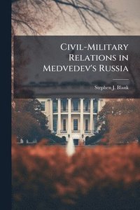 bokomslag Civil-Military Relations in Medvedev's Russia