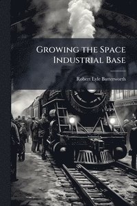 bokomslag Growing the Space Industrial Base