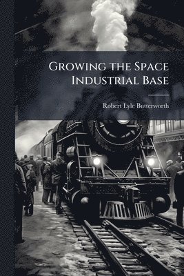 bokomslag Growing the Space Industrial Base