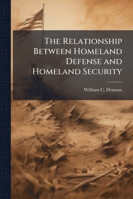 bokomslag The Relationship Between Homeland Defense and Homeland Security
