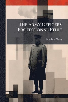 Matthew Moten - Army Officers' Professional Ethic, Häftad