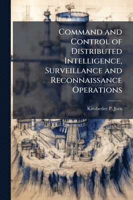 bokomslag Command and Control of Distributed Intelligence, Surveillance and Reconnaissance Operations