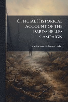 bokomslag Official Historical Account of the Dardanelles Campaign