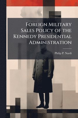 Foreign Military Sales Policy of the Kennedy Presidential Administration
