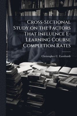 bokomslag Cross-Sectional Study on the Factors That Influence E-Learning Course Completion Rates