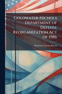 bokomslag Goldwater-Nichols Department of Defense Reorganization Act of 1986