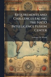 bokomslag Requirements and Challenges Facing the NATO Intelligence Fusion Center