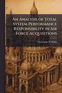 bokomslag An Analysis of Total System Performance Responsibility in Air Force Acquisitions