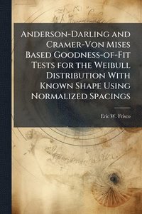 bokomslag Anderson-Darling and Cramer-Von Mises Based Goodness-of-Fit Tests for the Weibull Distribution With Known Shape Using Normalized Spacings