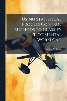 Terence Y Kudo, Terence Y. Kudo - Using Statistical Process Control Methods to Classify Pilot Mental Workload, Häftad