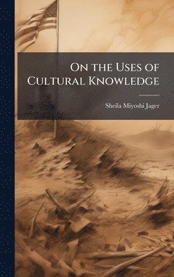 Sheila Miyoshi Jager - On the Uses of Cultural Knowledge, Inbunden