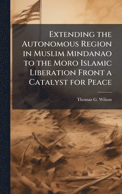 bokomslag Extending the Autonomous Region in Muslim Mindanao to the Moro Islamic Liberation Front a Catalyst for Peace