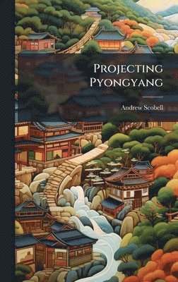 Andrew Scobell - Projecting Pyongyang, Inbunden