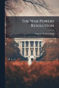 bokomslag The War Powers Resolution