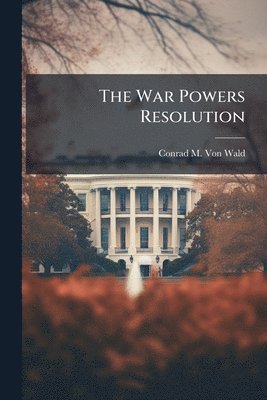 bokomslag The War Powers Resolution