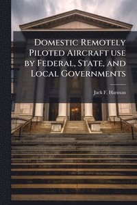bokomslag Domestic Remotely Piloted Aircraft use by Federal, State, and Local Governments