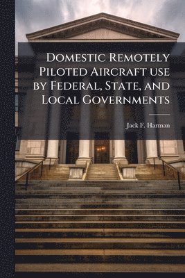 bokomslag Domestic Remotely Piloted Aircraft use by Federal, State, and Local Governments