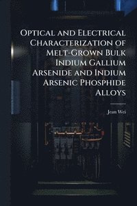 bokomslag Optical and Electrical Characterization of Melt-Grown Bulk Indium Gallium Arsenide and Indium Arsenic Phosphide Alloys
