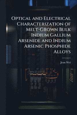 bokomslag Optical and Electrical Characterization of Melt-Grown Bulk Indium Gallium Arsenide and Indium Arsenic Phosphide Alloys