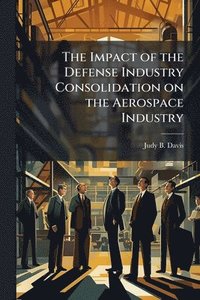 bokomslag Impact of the Defense Industry Consolidation on the Aerospace Industry