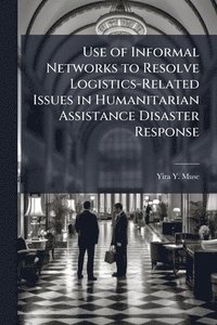 bokomslag Use of Informal Networks to Resolve Logistics-Related Issues in Humanitarian Assistance Disaster Response