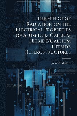 bokomslag The Effect of Radiation on the Electrical Properties of Aluminum Gallium Nitride/Gallium Nitride Heterostructures