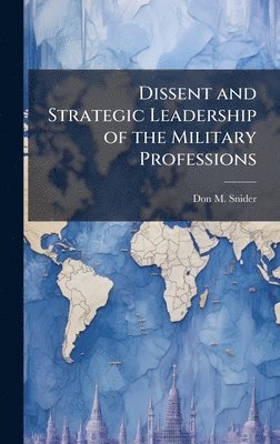 Don M Snider - Dissent and Strategic Leadership of the Military Professions, Inbunden