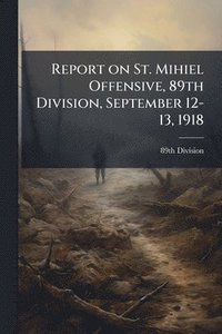 bokomslag Report on St. Mihiel Offensive, 89th Division, September 12-13, 1918